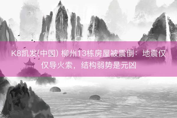 K8凯发(中国) 柳州13栋房屋被震倒：地震仅仅导火索，结构弱势是元凶