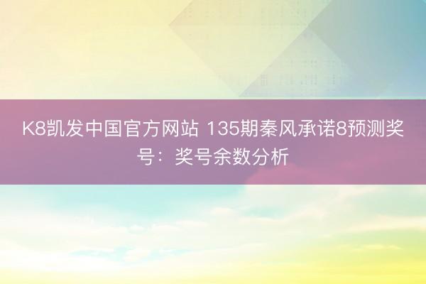 K8凯发中国官方网站 135期秦风承诺8预测奖号：奖号余数分析