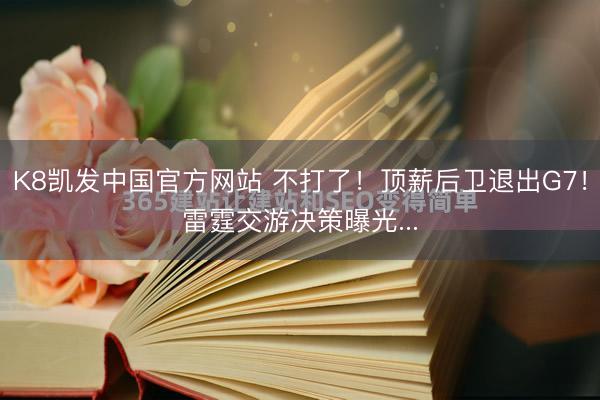 K8凯发中国官方网站 不打了！顶薪后卫退出G7！雷霆交游决策曝光...