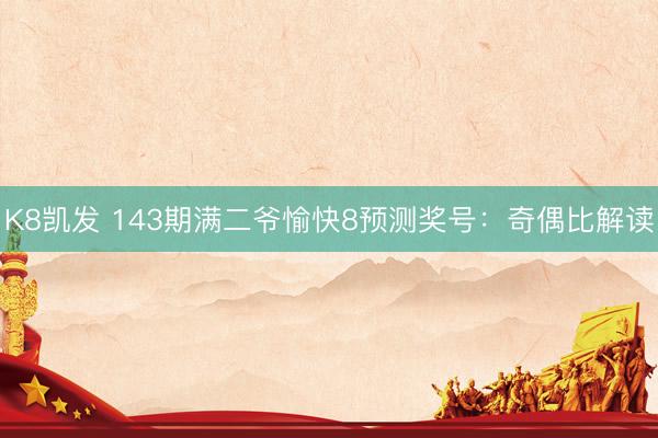 K8凯发 143期满二爷愉快8预测奖号：奇偶比解读