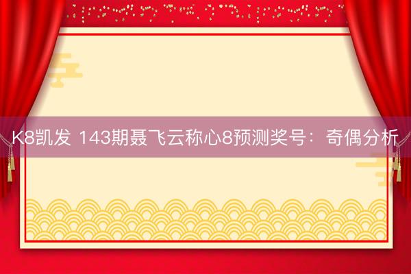 K8凯发 143期聂飞云称心8预测奖号：奇偶分析