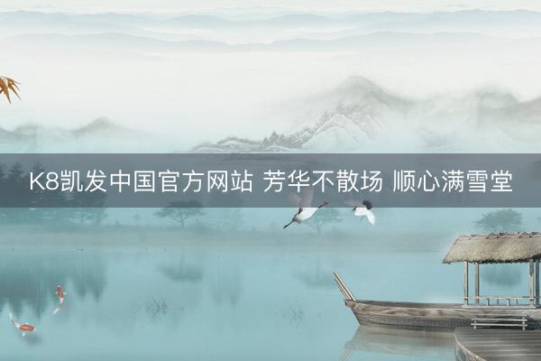 K8凯发中国官方网站 芳华不散场 顺心满雪堂