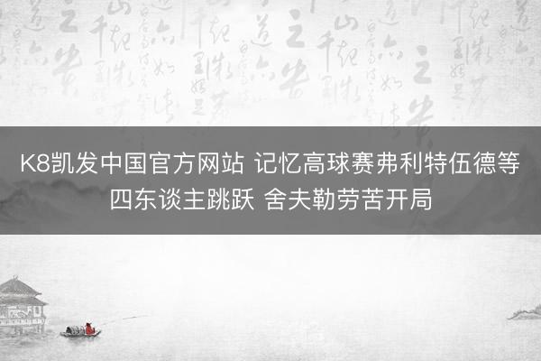 K8凯发中国官方网站 记忆高球赛弗利特伍德等四东谈主跳跃 舍夫勒劳苦开局