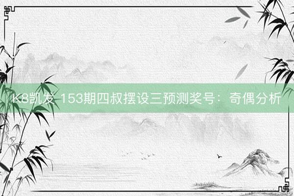 K8凯发 153期四叔摆设三预测奖号：奇偶分析