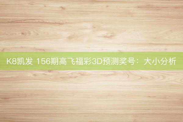 K8凯发 156期高飞福彩3D预测奖号：大小分析