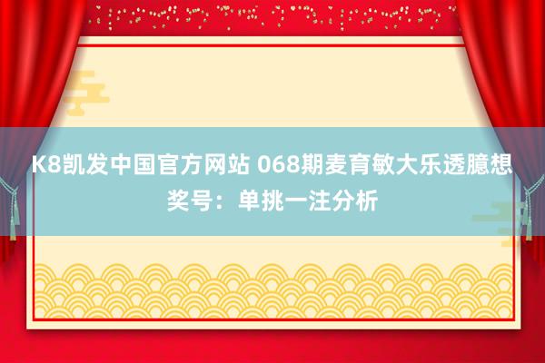 K8凯发中国官方网站 068期麦育敏大乐透臆想奖号:单挑一注分析