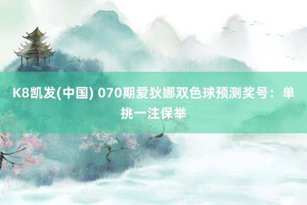 K8凯发(中国) 070期爱狄娜双色球预测奖号：单挑一注保举